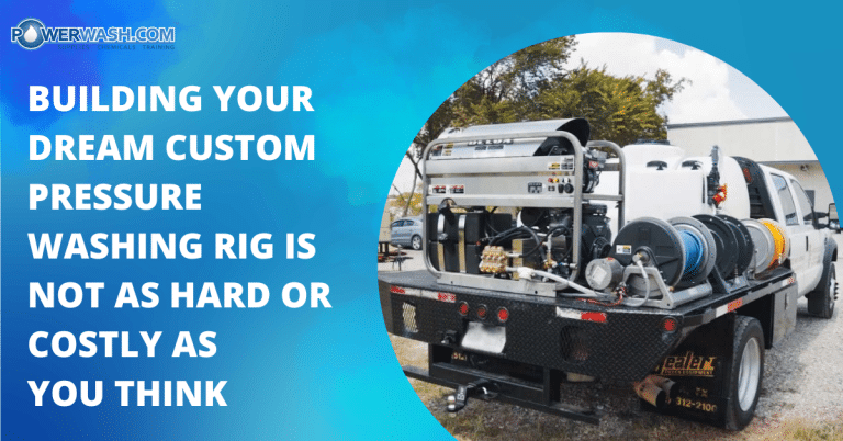 Building Your Dream Custom Pressure Washing Rig Is Not As Hard or Costly as You Think